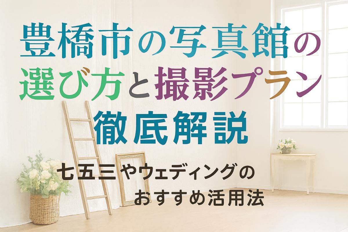 豊橋市の写真館の選び方と撮影プラン徹底解説|七五三やウェディングのおすすめ活用法 1 豊橋市の写真館の選び方と撮影プラン徹底解説|七五三やウェディングのおすすめ活用法